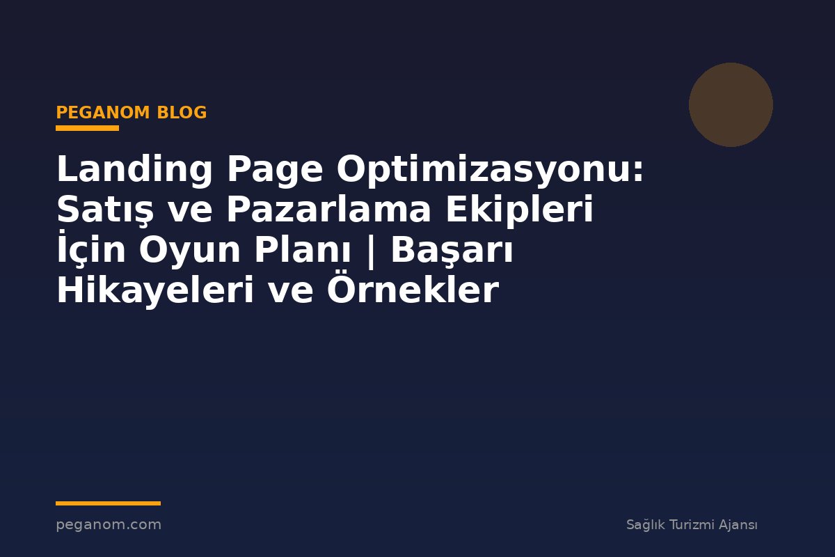 Landing Page Optimizasyonu: Satış ve Pazarlama Ekipleri İçin Oyun Planı | Başarı Hikayeleri ve Örnekler
