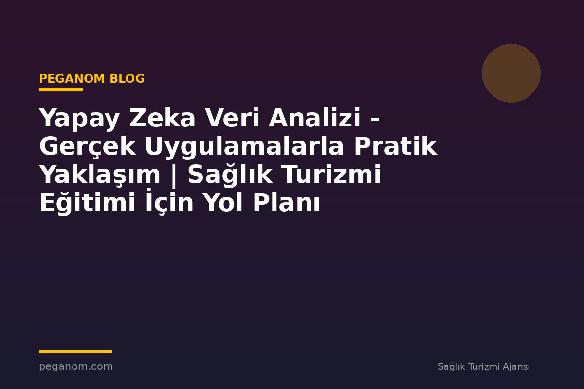 Yapay Zeka Veri Analizi - Gerçek Uygulamalarla Pratik Yaklaşım | Sağlık Turizmi Eğitimi İçin Yol Planı
