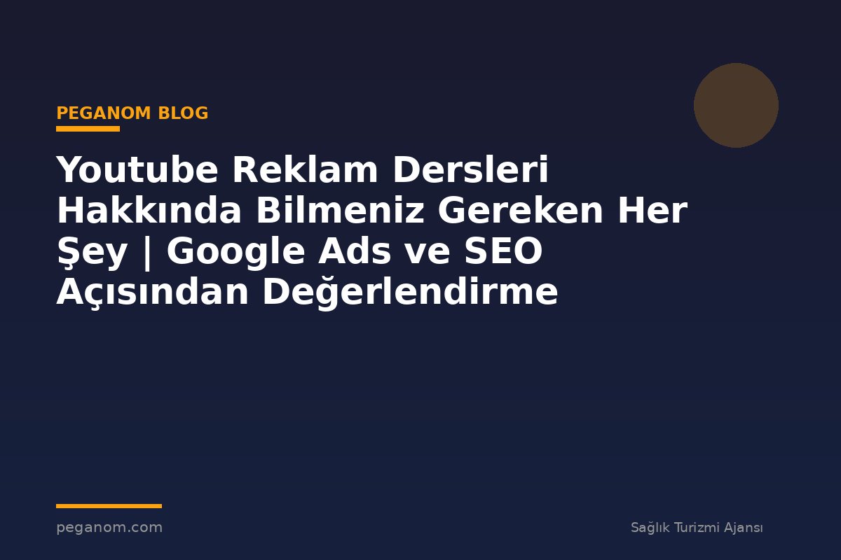 Youtube Reklam Dersleri Hakkında Bilmeniz Gereken Her Şey | Google Ads ve SEO Açısından Değerlendirme