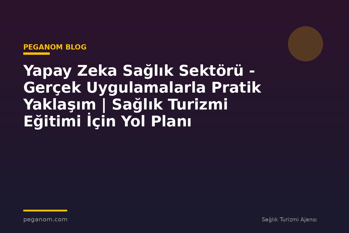 Yapay Zeka Sağlık Sektörü - Gerçek Uygulamalarla Pratik Yaklaşım | Sağlık Turizmi Eğitimi İçin Yol Planı