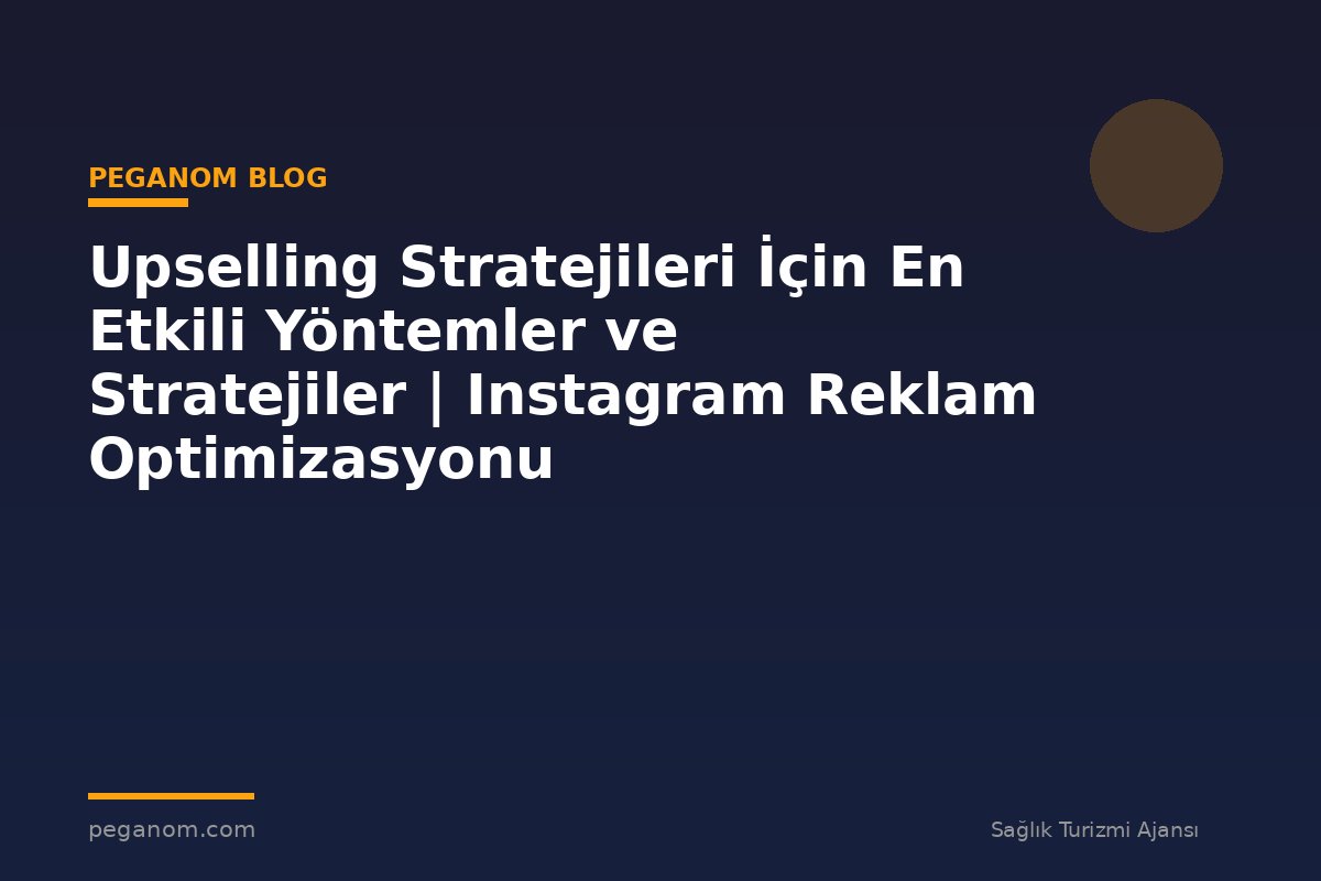 Upselling Stratejileri İçin En Etkili Yöntemler ve Stratejiler | Instagram Reklam Optimizasyonu