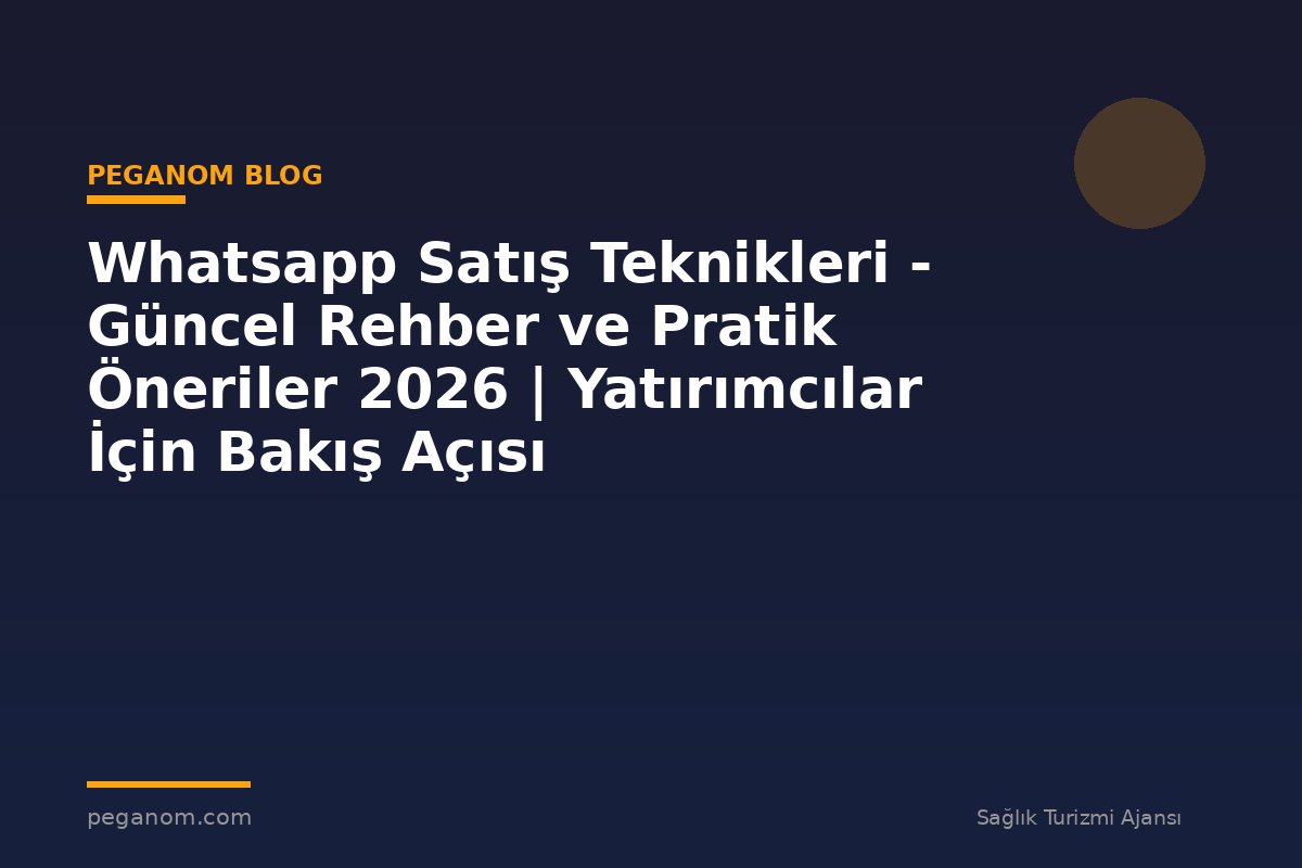 Whatsapp Satış Teknikleri - Güncel Rehber ve Pratik Öneriler 2026 | Yatırımcılar İçin Bakış Açısı