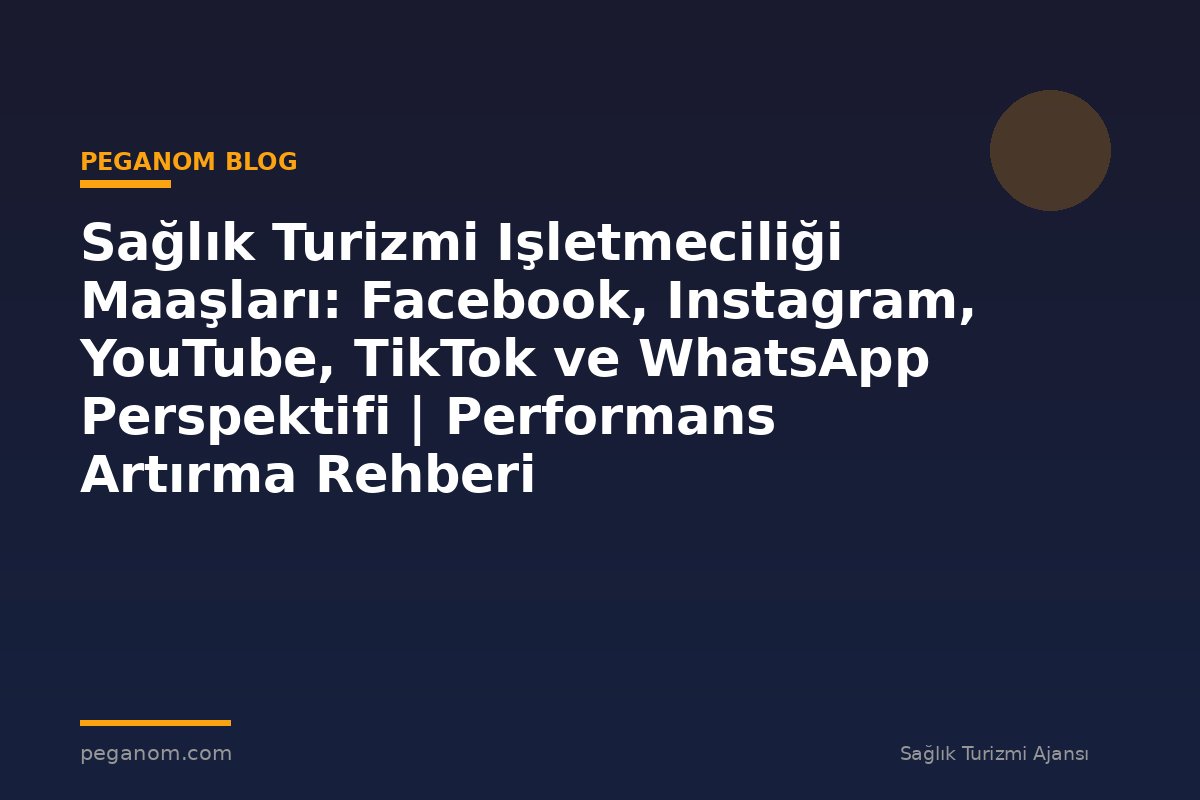 Sağlık Turizmi Işletmeciliği Maaşları: Facebook, Instagram, YouTube, TikTok ve WhatsApp Perspektifi | Performans Artırma Rehberi