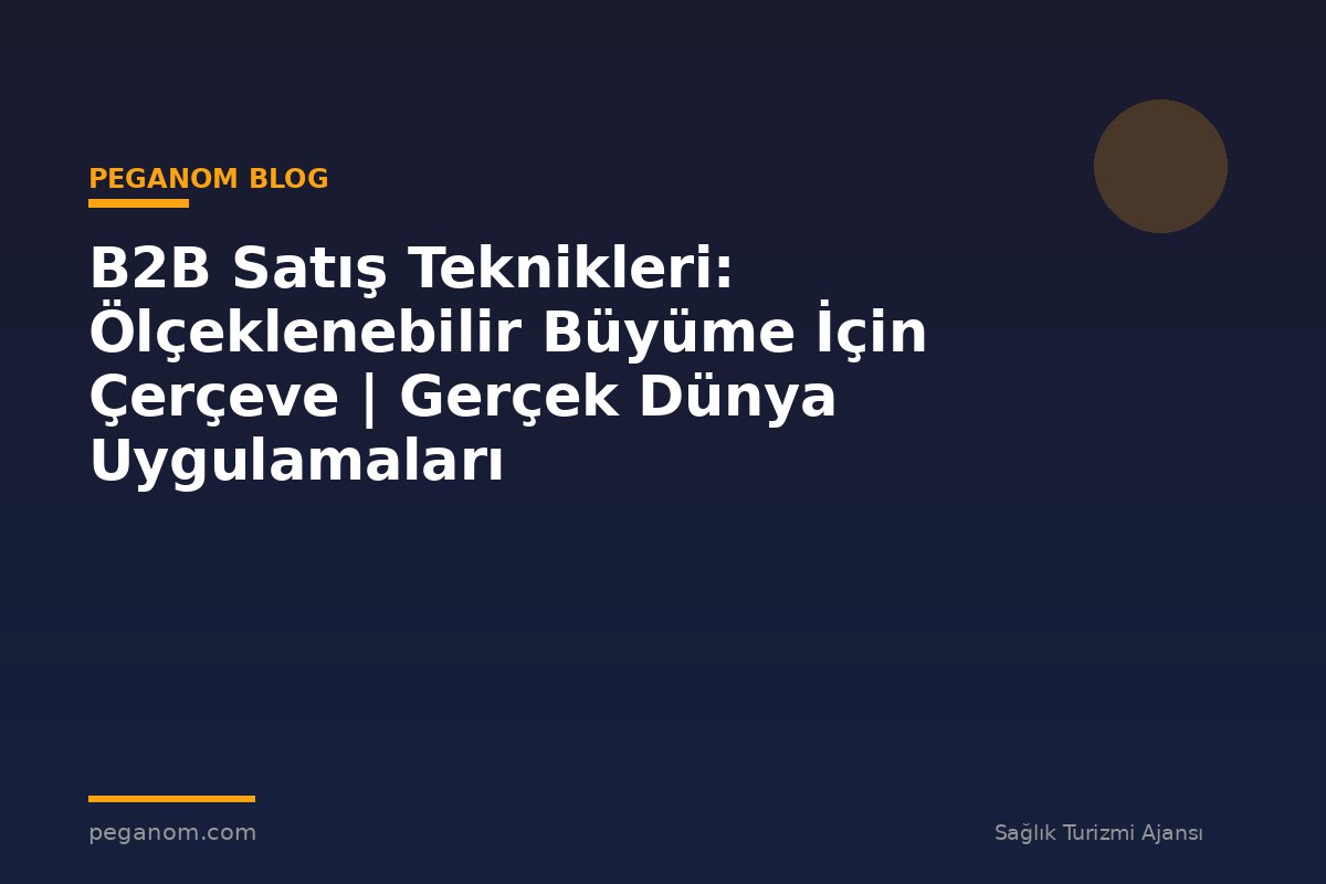 B2B Satış Teknikleri: Ölçeklenebilir Büyüme İçin Çerçeve | Gerçek Dünya Uygulamaları