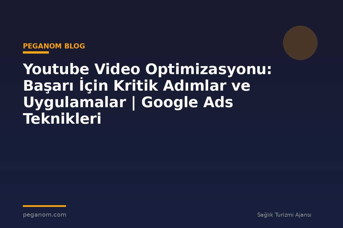 Youtube Video Optimizasyonu: Başarı İçin Kritik Adımlar ve Uygulamalar | Google Ads Teknikleri