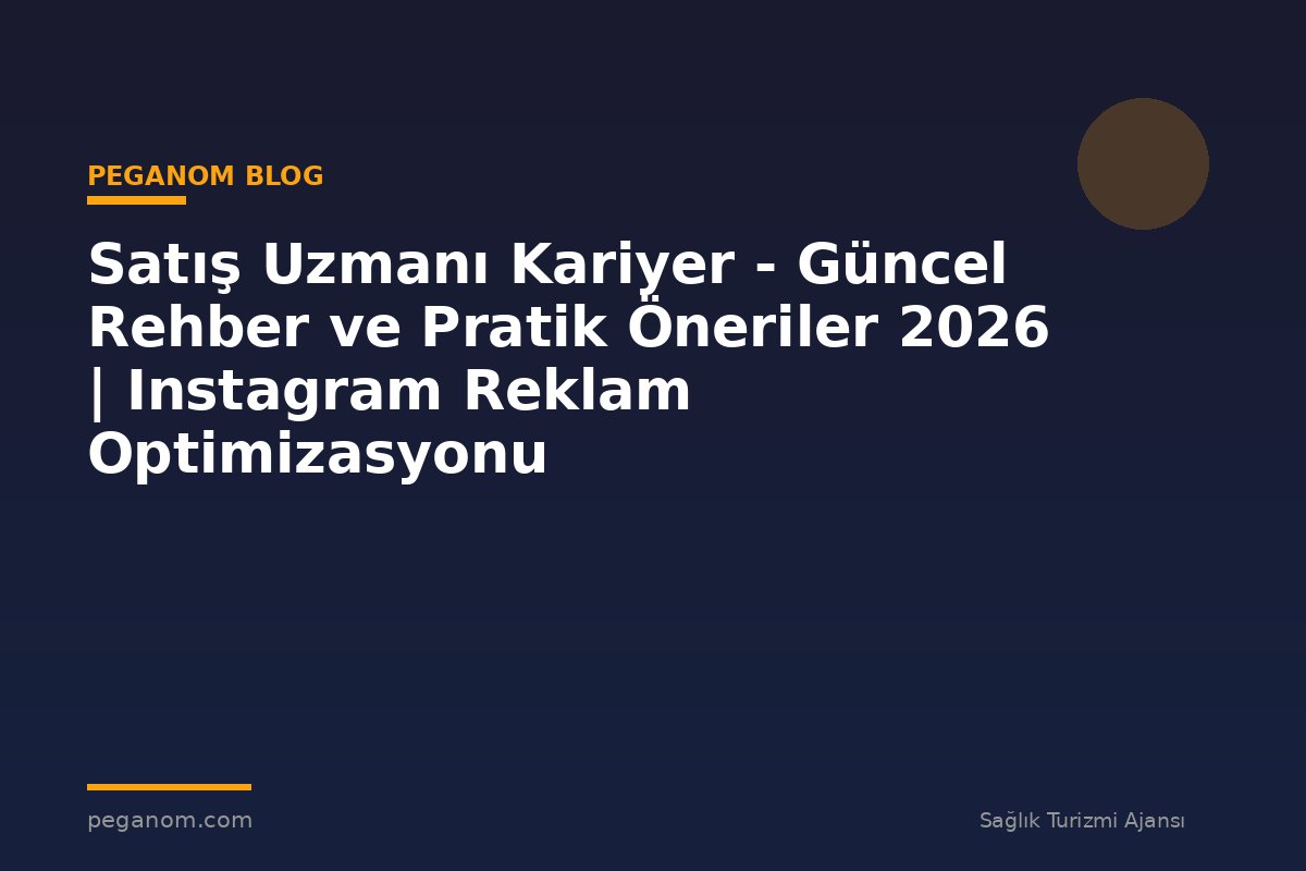 Satış Uzmanı Kariyer - Güncel Rehber ve Pratik Öneriler 2026 | Instagram Reklam Optimizasyonu