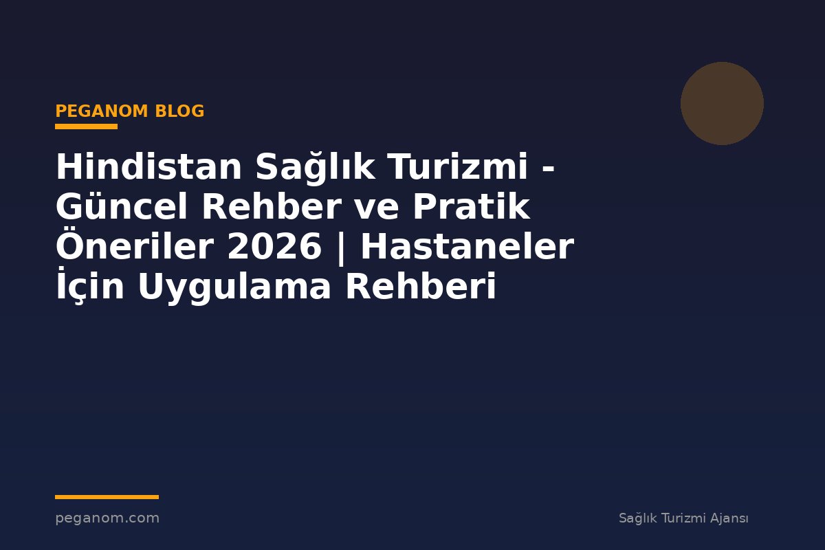 Hindistan Sağlık Turizmi - Güncel Rehber ve Pratik Öneriler 2026 | Hastaneler İçin Uygulama Rehberi