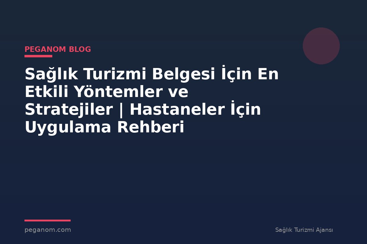 Sağlık Turizmi Belgesi İçin En Etkili Yöntemler ve Stratejiler | Hastaneler İçin Uygulama Rehberi