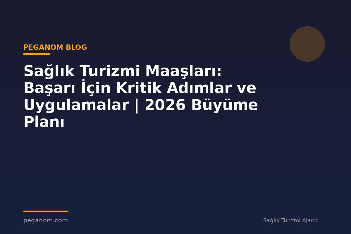 Sağlık Turizmi Maaşları: Başarı İçin Kritik Adımlar ve Uygulamalar | 2026 Büyüme Planı