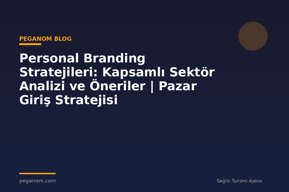 Personal Branding Stratejileri: Kapsamlı Sektör Analizi ve Öneriler | Pazar Giriş Stratejisi