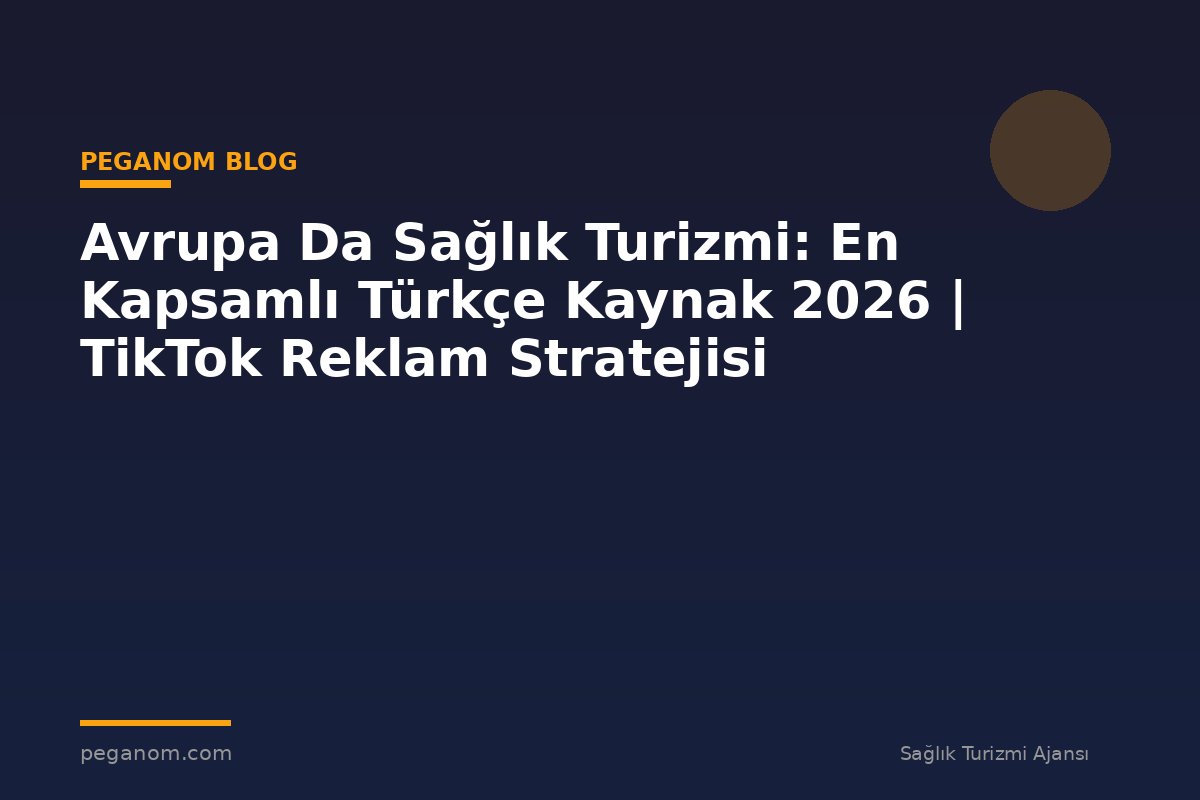 Avrupa Da Sağlık Turizmi: En Kapsamlı Türkçe Kaynak 2026 | TikTok Reklam Stratejisi