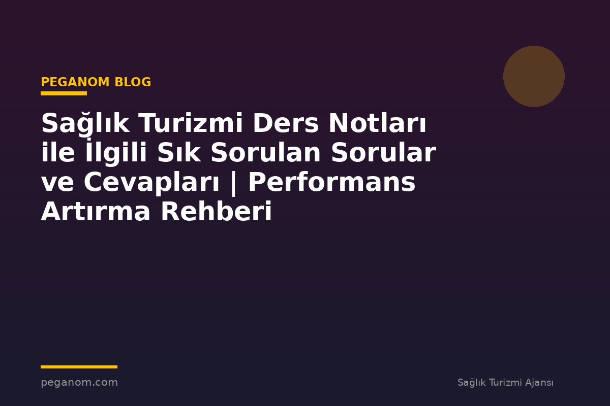 Sağlık Turizmi Ders Notları ile İlgili Sık Sorulan Sorular ve Cevapları | Performans Artırma Rehberi