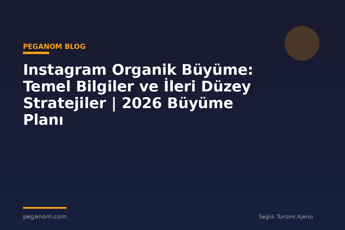 Instagram Organik Büyüme: Temel Bilgiler ve İleri Düzey Stratejiler | 2026 Büyüme Planı