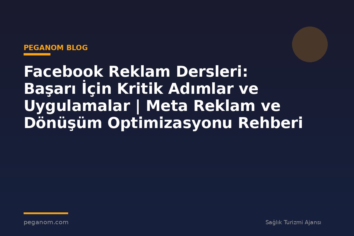 Facebook Reklam Dersleri: Başarı İçin Kritik Adımlar ve Uygulamalar | Meta Reklam ve Dönüşüm Optimizasyonu Rehberi