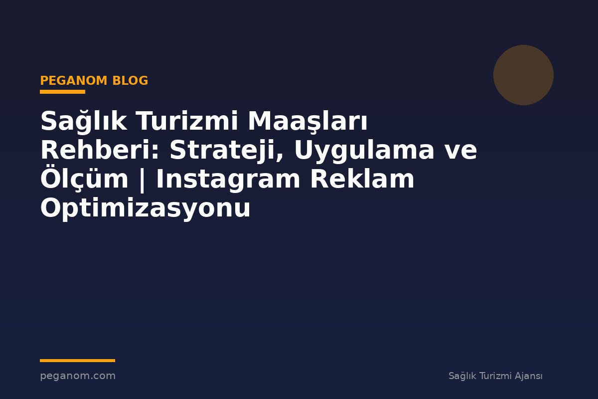 Sağlık Turizmi Maaşları Rehberi: Strateji, Uygulama ve Ölçüm | Instagram Reklam Optimizasyonu