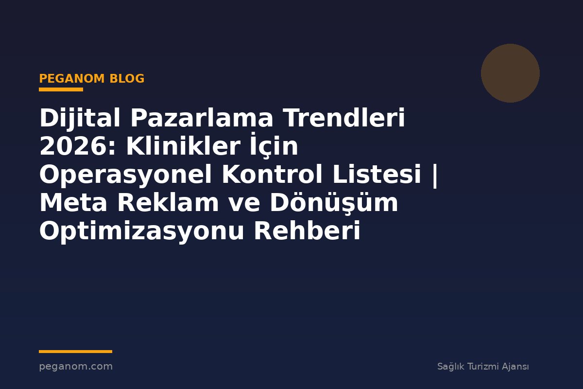 Dijital Pazarlama Trendleri 2026: Klinikler İçin Operasyonel Kontrol Listesi | Meta Reklam ve Dönüşüm Optimizasyonu Rehberi