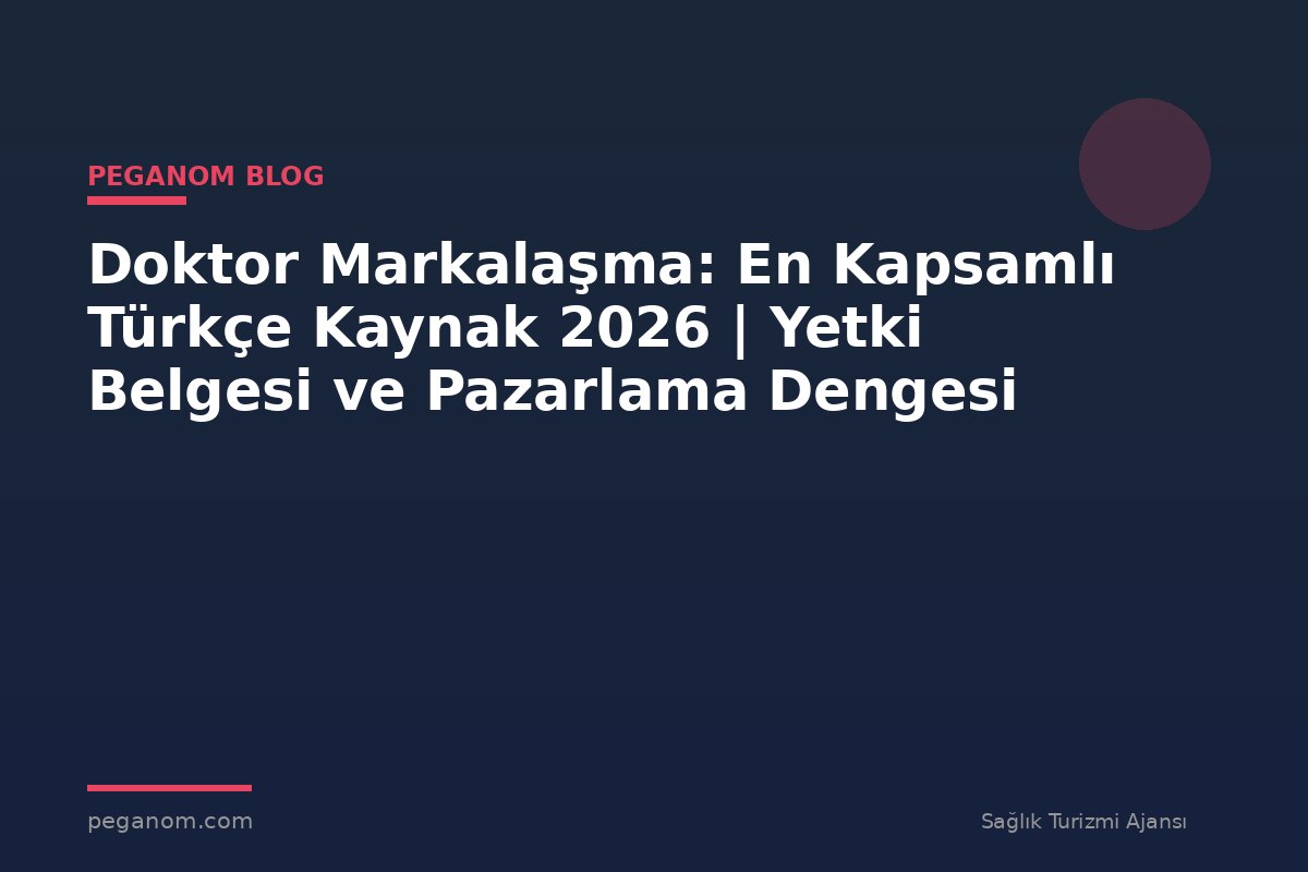 Doktor Markalaşma: En Kapsamlı Türkçe Kaynak 2026 | Yetki Belgesi ve Pazarlama Dengesi
