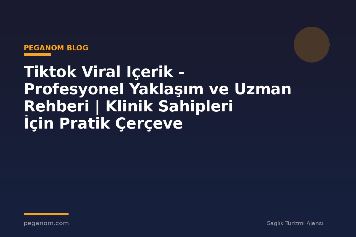 Tiktok Viral Içerik - Profesyonel Yaklaşım ve Uzman Rehberi | Klinik Sahipleri İçin Pratik Çerçeve