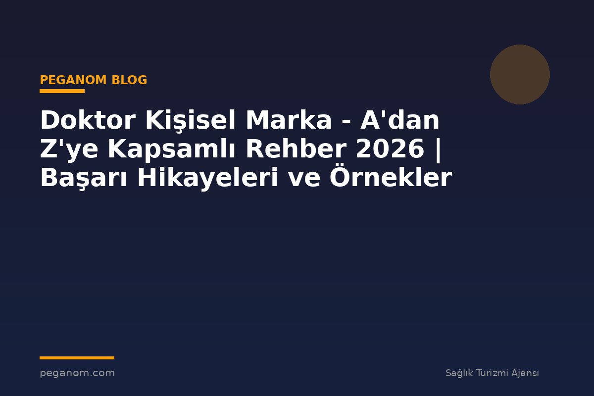 Doktor Kişisel Marka - A'dan Z'ye Kapsamlı Rehber 2026 | Başarı Hikayeleri ve Örnekler