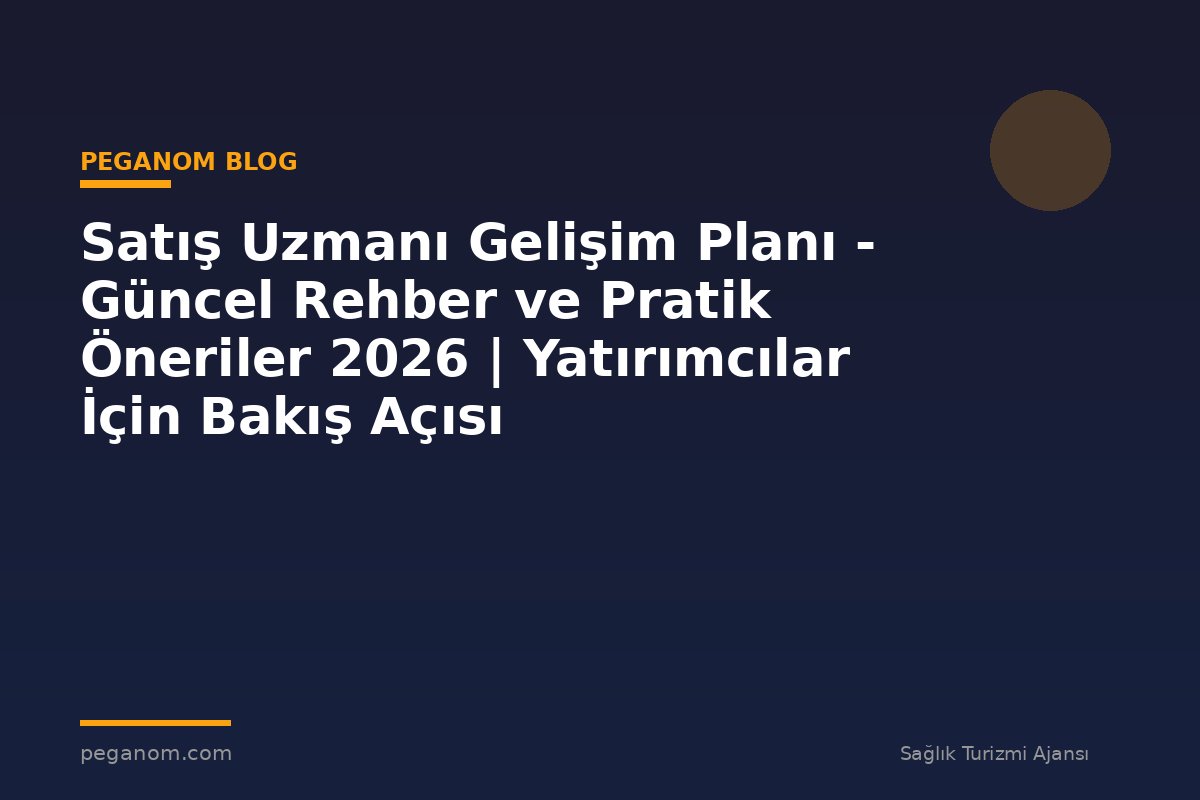 Satış Uzmanı Gelişim Planı - Güncel Rehber ve Pratik Öneriler 2026 | Yatırımcılar İçin Bakış Açısı