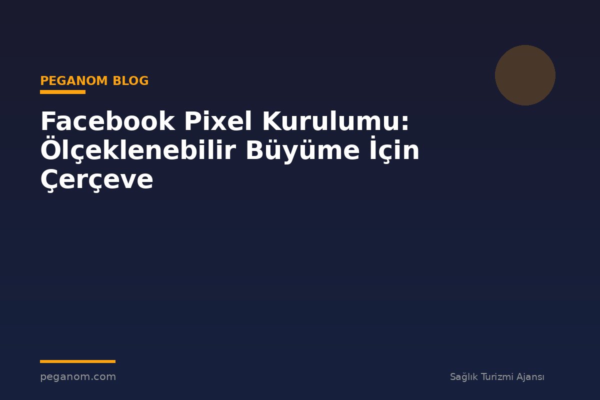 Facebook Pixel Kurulumu: Ölçeklenebilir Büyüme İçin Çerçeve