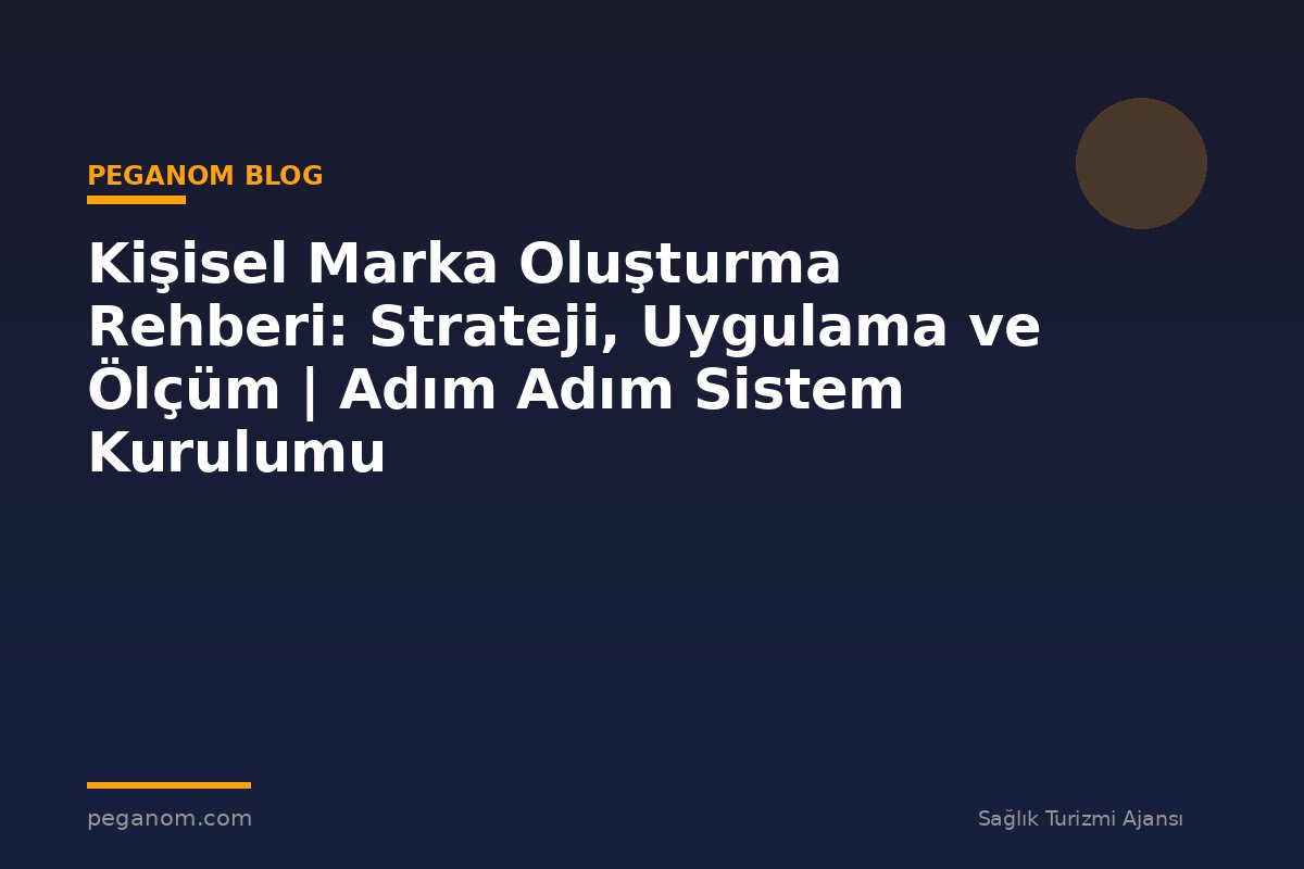 Kişisel Marka Oluşturma Rehberi: Strateji, Uygulama ve Ölçüm | Adım Adım Sistem Kurulumu
