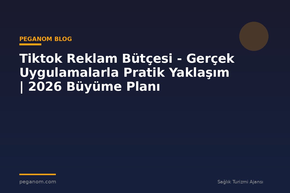 Tiktok Reklam Bütçesi - Gerçek Uygulamalarla Pratik Yaklaşım | 2026 Büyüme Planı