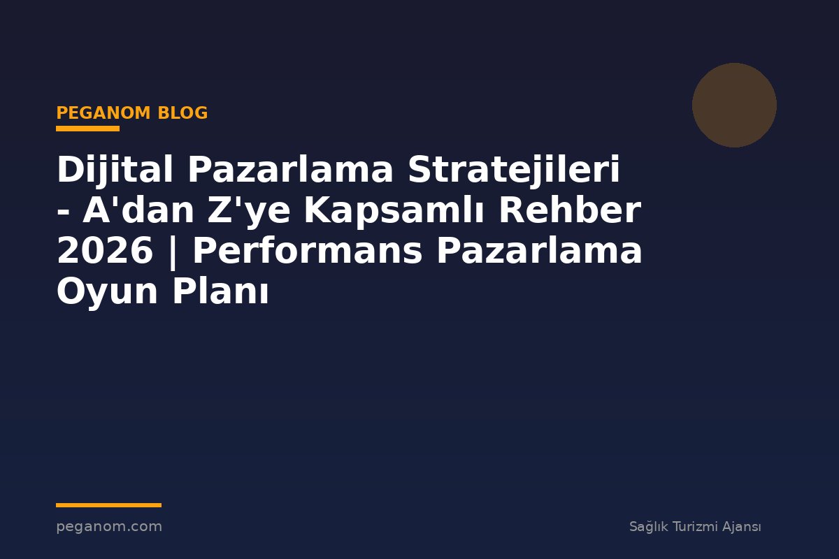 Dijital Pazarlama Stratejileri - A'dan Z'ye Kapsamlı Rehber 2026 | Performans Pazarlama Oyun Planı