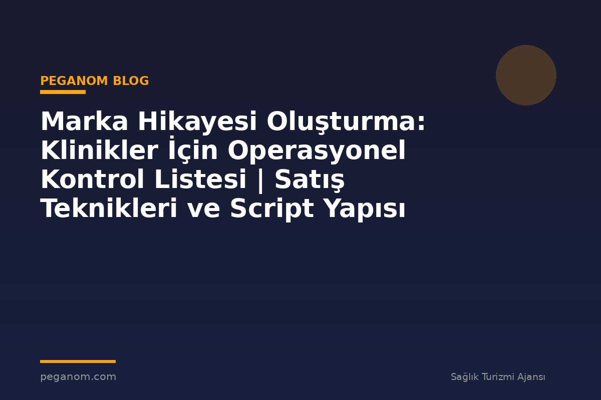 Marka Hikayesi Oluşturma: Klinikler İçin Operasyonel Kontrol Listesi | Satış Teknikleri ve Script Yapısı