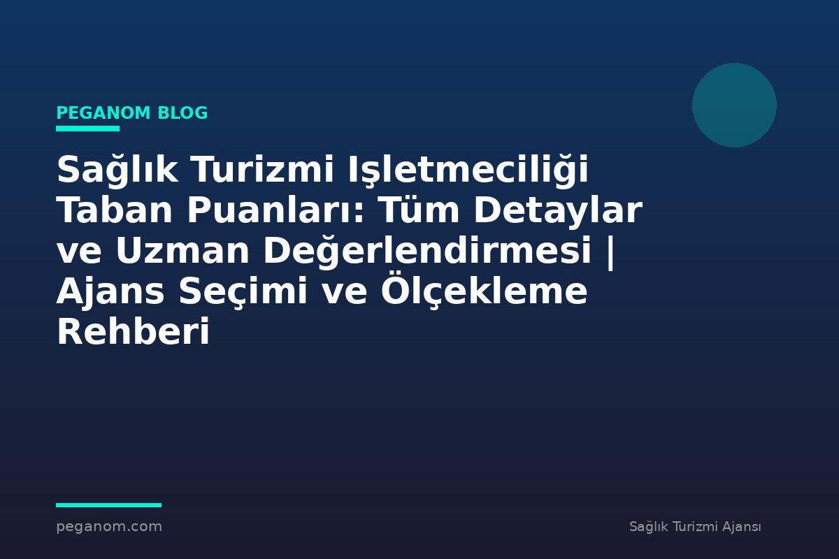 Sağlık Turizmi Işletmeciliği Taban Puanları: Tüm Detaylar ve Uzman Değerlendirmesi | Ajans Seçimi ve Ölçekleme Rehberi