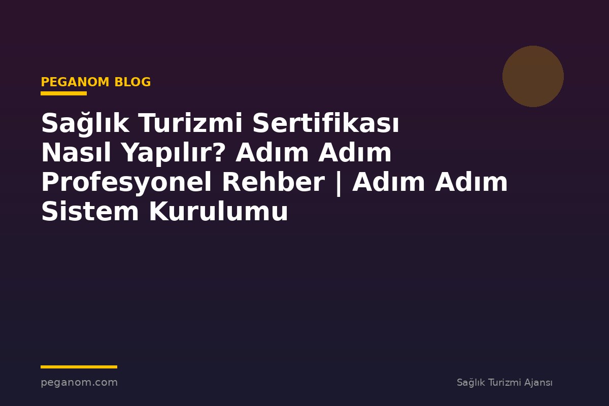 Sağlık Turizmi Sertifikası Nasıl Yapılır? Adım Adım Profesyonel Rehber | Adım Adım Sistem Kurulumu