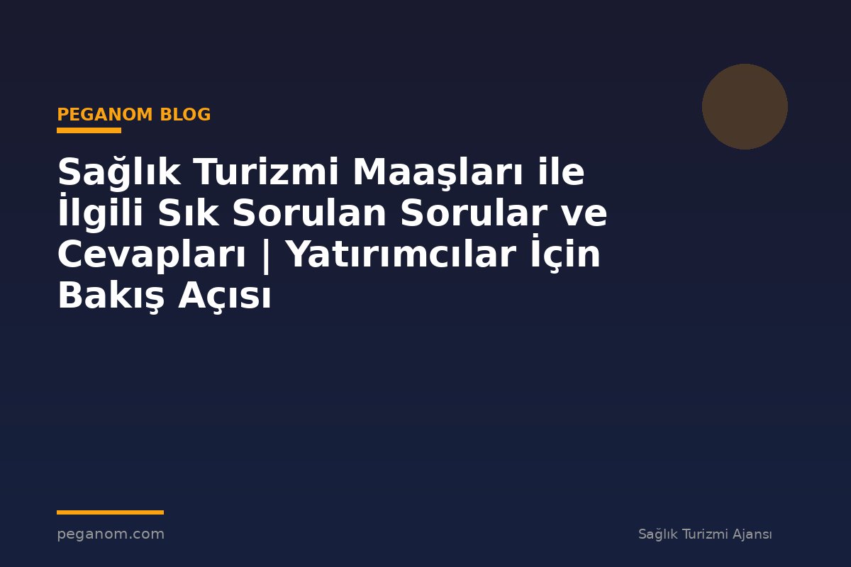 Sağlık Turizmi Maaşları ile İlgili Sık Sorulan Sorular ve Cevapları | Yatırımcılar İçin Bakış Açısı