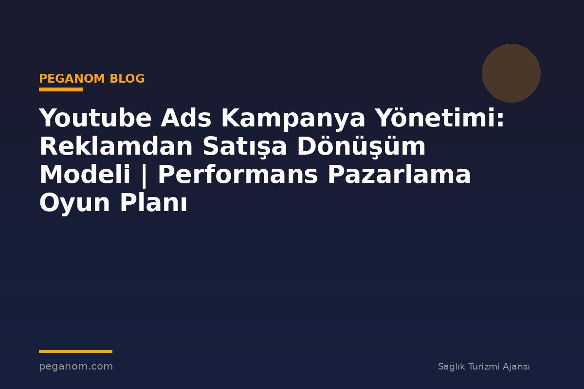 Youtube Ads Kampanya Yönetimi: Reklamdan Satışa Dönüşüm Modeli | Performans Pazarlama Oyun Planı