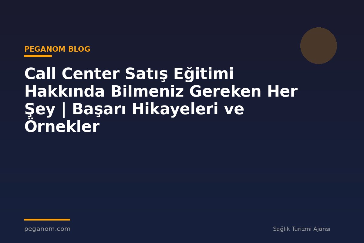 Call Center Satış Eğitimi Hakkında Bilmeniz Gereken Her Şey | Başarı Hikayeleri ve Örnekler