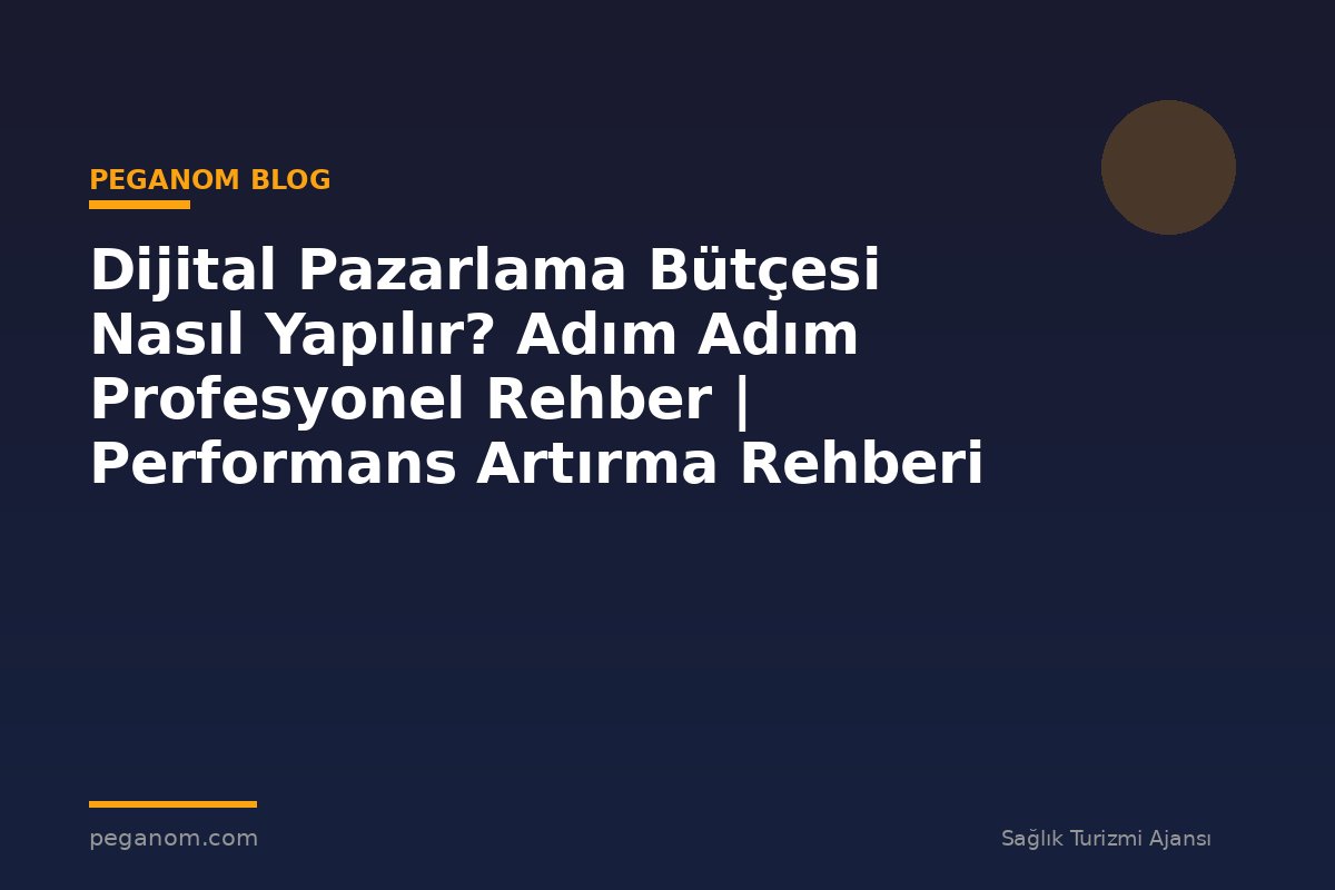 Dijital Pazarlama Bütçesi Nasıl Yapılır? Adım Adım Profesyonel Rehber | Performans Artırma Rehberi