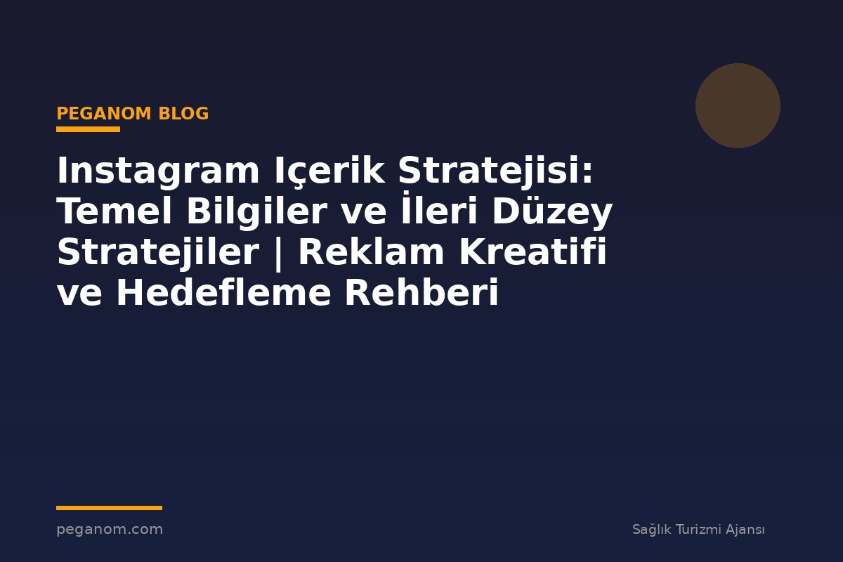 Instagram Içerik Stratejisi: Temel Bilgiler ve İleri Düzey Stratejiler | Reklam Kreatifi ve Hedefleme Rehberi