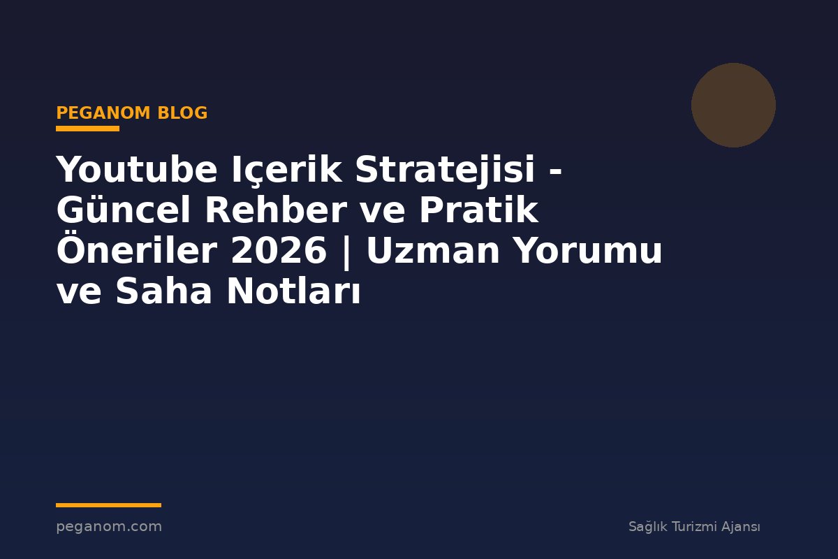 Youtube Içerik Stratejisi - Güncel Rehber ve Pratik Öneriler 2026 | Uzman Yorumu ve Saha Notları