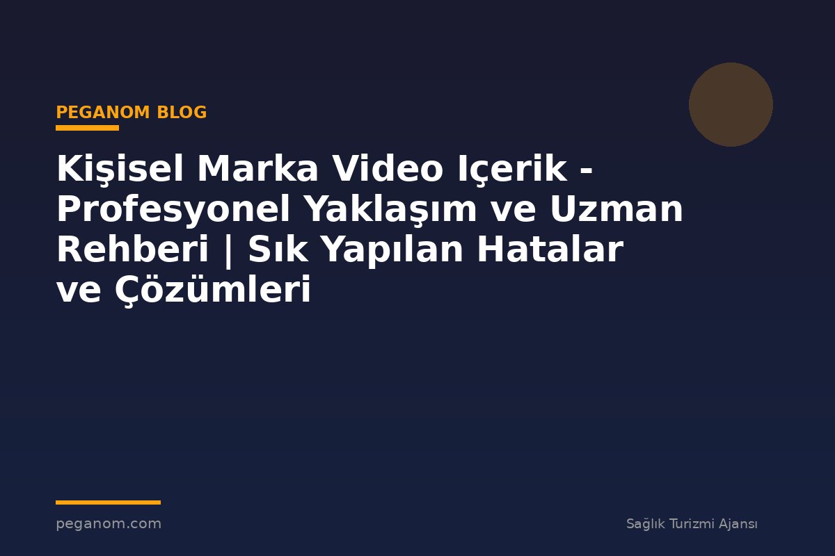 Kişisel Marka Video Içerik - Profesyonel Yaklaşım ve Uzman Rehberi | Sık Yapılan Hatalar ve Çözümleri