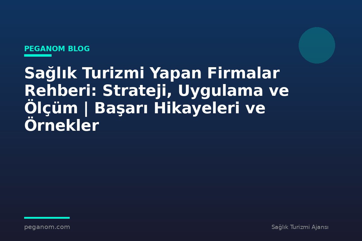 Sağlık Turizmi Yapan Firmalar Rehberi: Strateji, Uygulama ve Ölçüm | Başarı Hikayeleri ve Örnekler