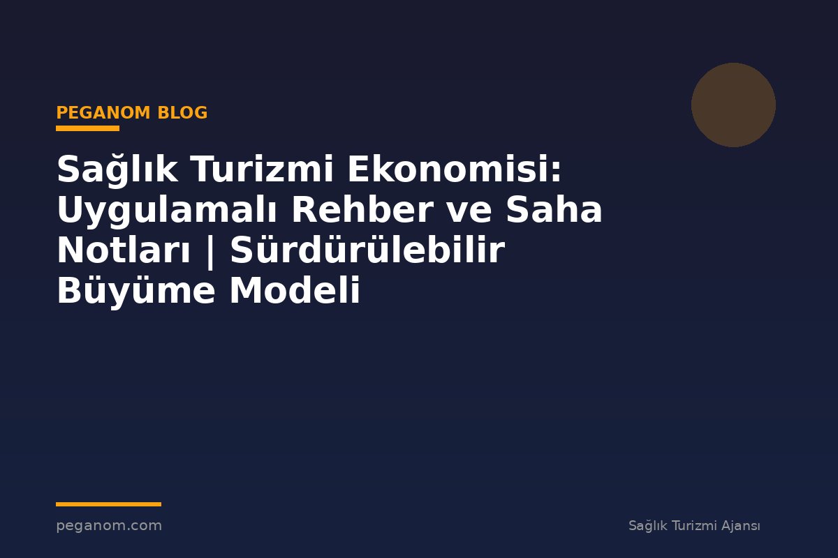 Sağlık Turizmi Ekonomisi: Uygulamalı Rehber ve Saha Notları | Sürdürülebilir Büyüme Modeli