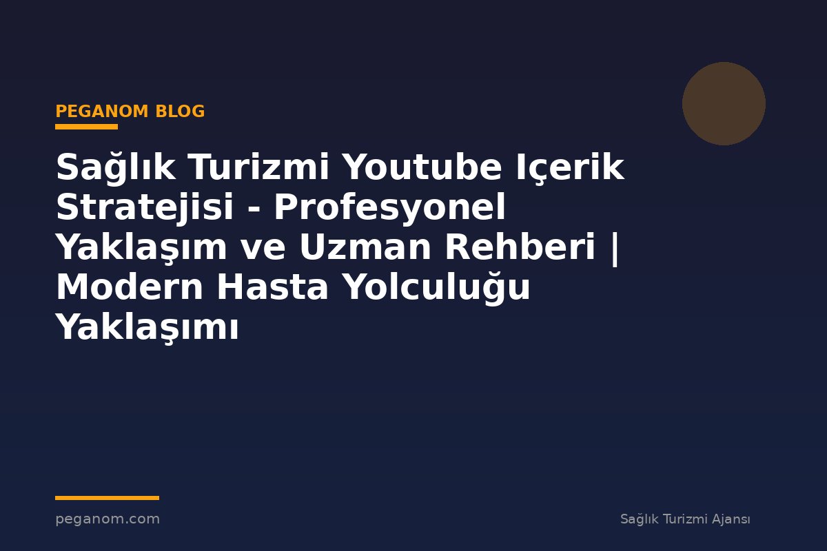 Sağlık Turizmi Youtube Içerik Stratejisi - Profesyonel Yaklaşım ve Uzman Rehberi | Modern Hasta Yolculuğu Yaklaşımı