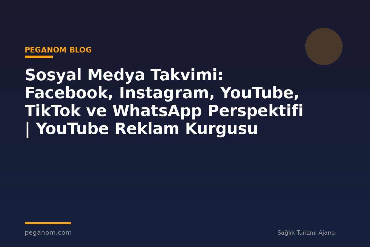 Sosyal Medya Takvimi: Facebook, Instagram, YouTube, TikTok ve WhatsApp Perspektifi | YouTube Reklam Kurgusu