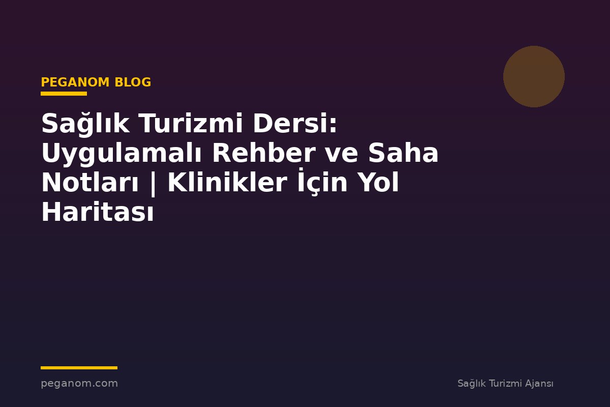 Sağlık Turizmi Dersi: Uygulamalı Rehber ve Saha Notları | Klinikler İçin Yol Haritası
