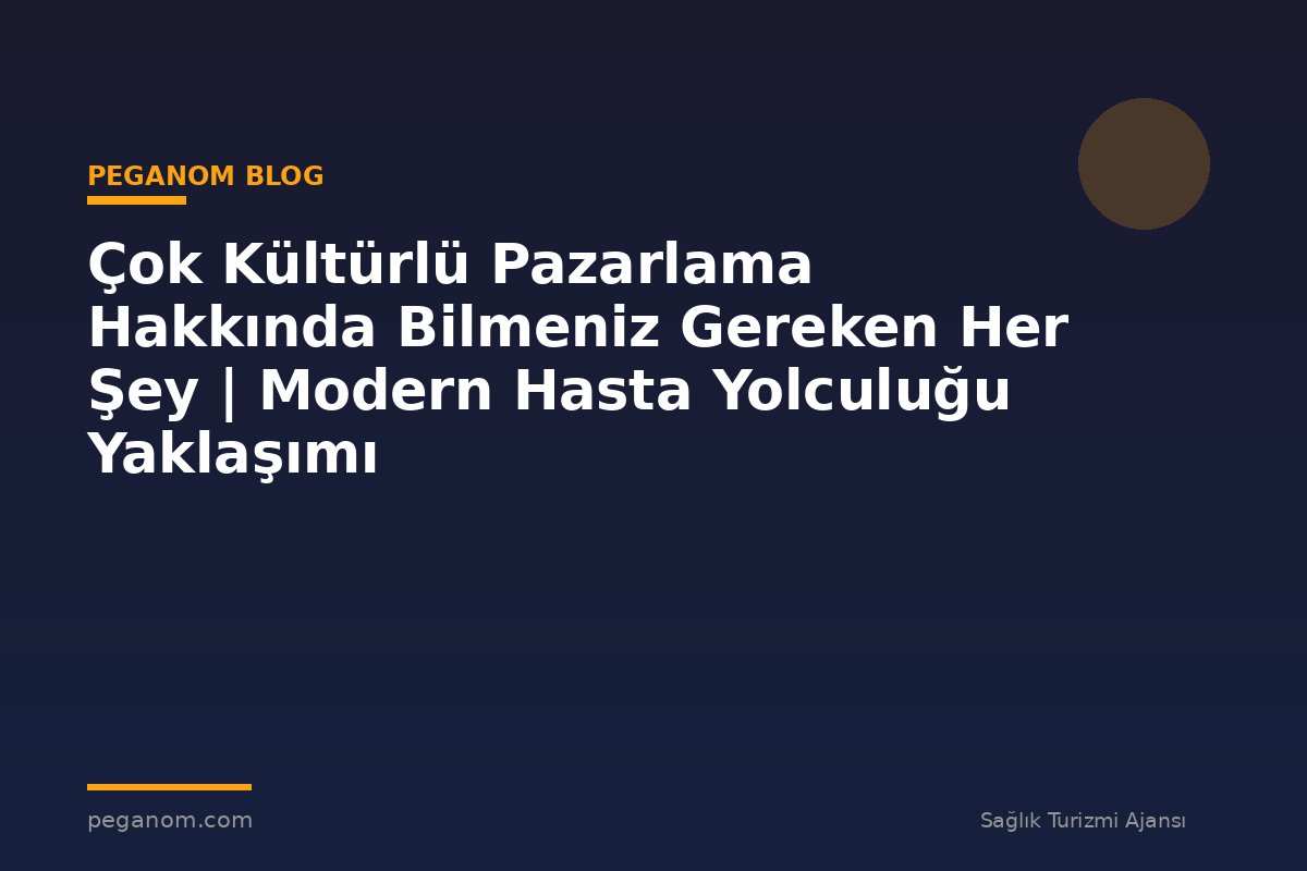 Çok Kültürlü Pazarlama Hakkında Bilmeniz Gereken Her Şey | Modern Hasta Yolculuğu Yaklaşımı