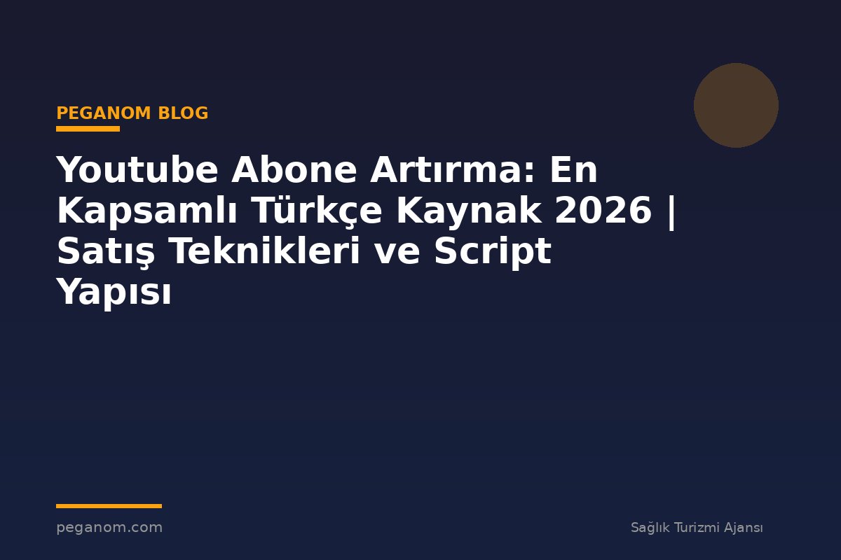 Youtube Abone Artırma: En Kapsamlı Türkçe Kaynak 2026 | Satış Teknikleri ve Script Yapısı