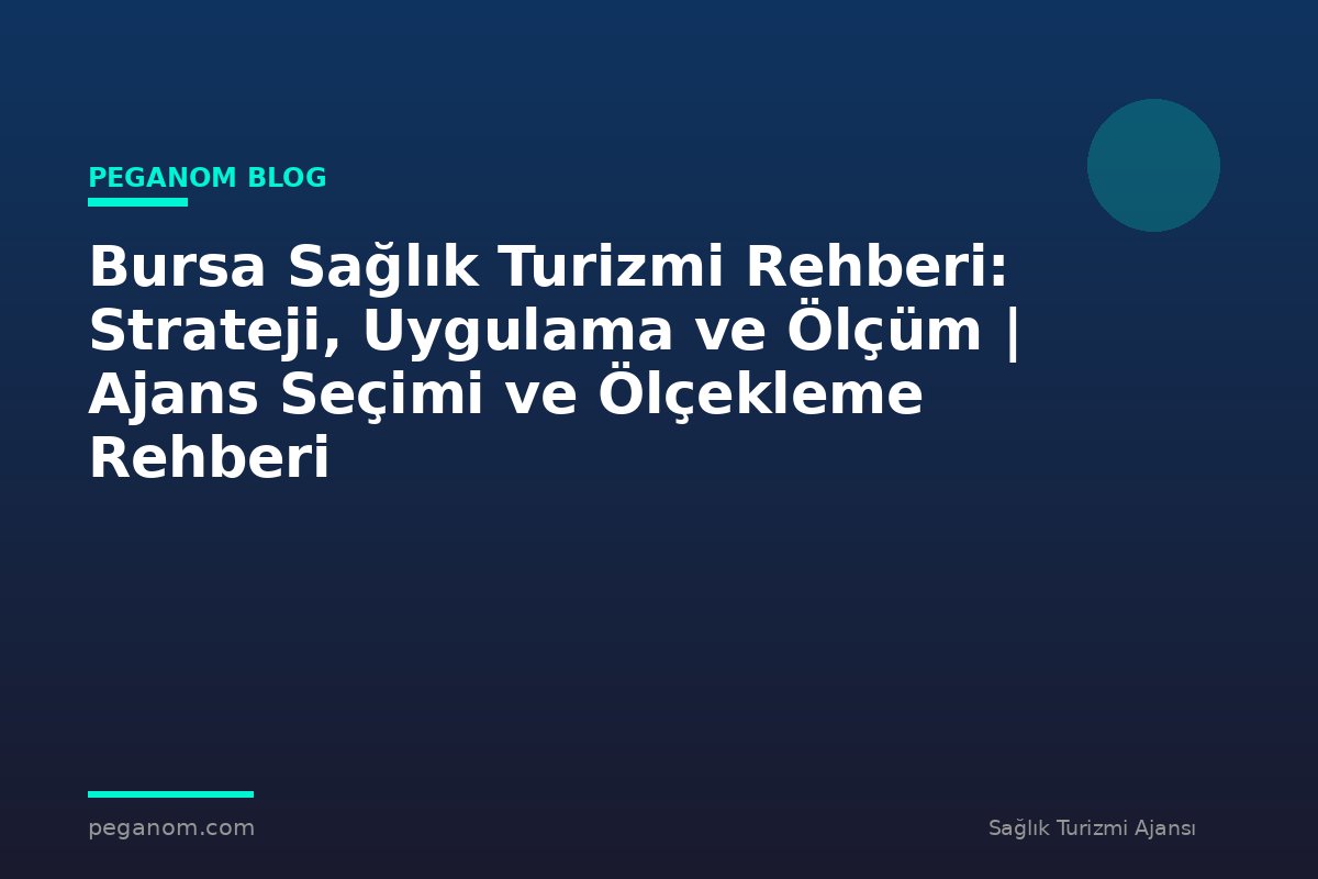 Bursa Sağlık Turizmi Rehberi: Strateji, Uygulama ve Ölçüm | Ajans Seçimi ve Ölçekleme Rehberi