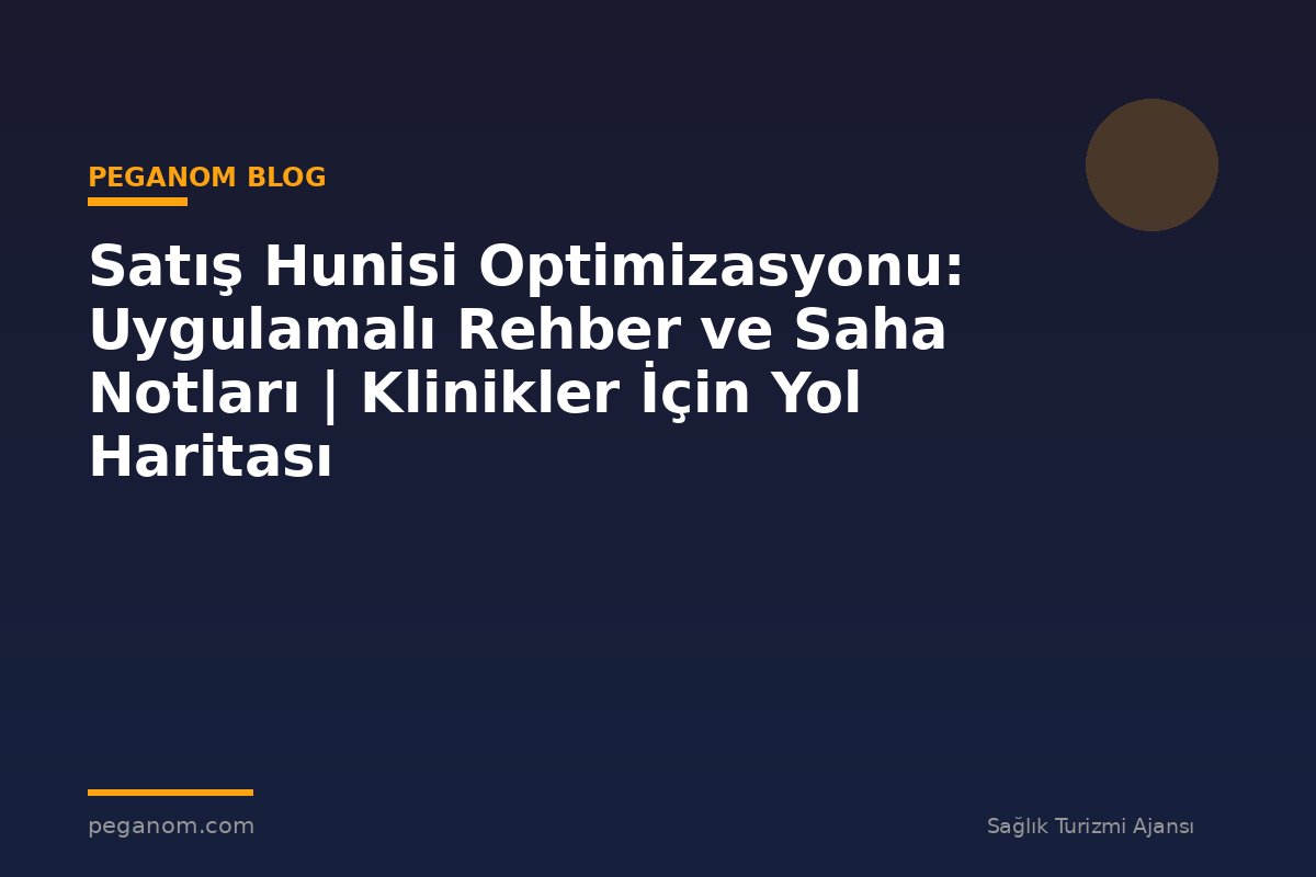 Satış Hunisi Optimizasyonu: Uygulamalı Rehber ve Saha Notları | Klinikler İçin Yol Haritası