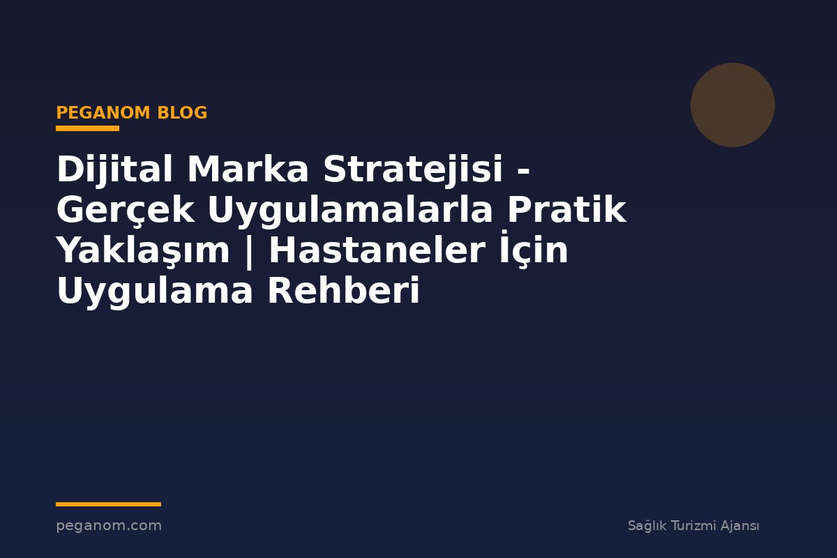 Dijital Marka Stratejisi - Gerçek Uygulamalarla Pratik Yaklaşım | Hastaneler İçin Uygulama Rehberi