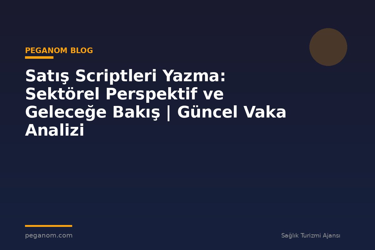 Satış Scriptleri Yazma: Sektörel Perspektif ve Geleceğe Bakış | Güncel Vaka Analizi