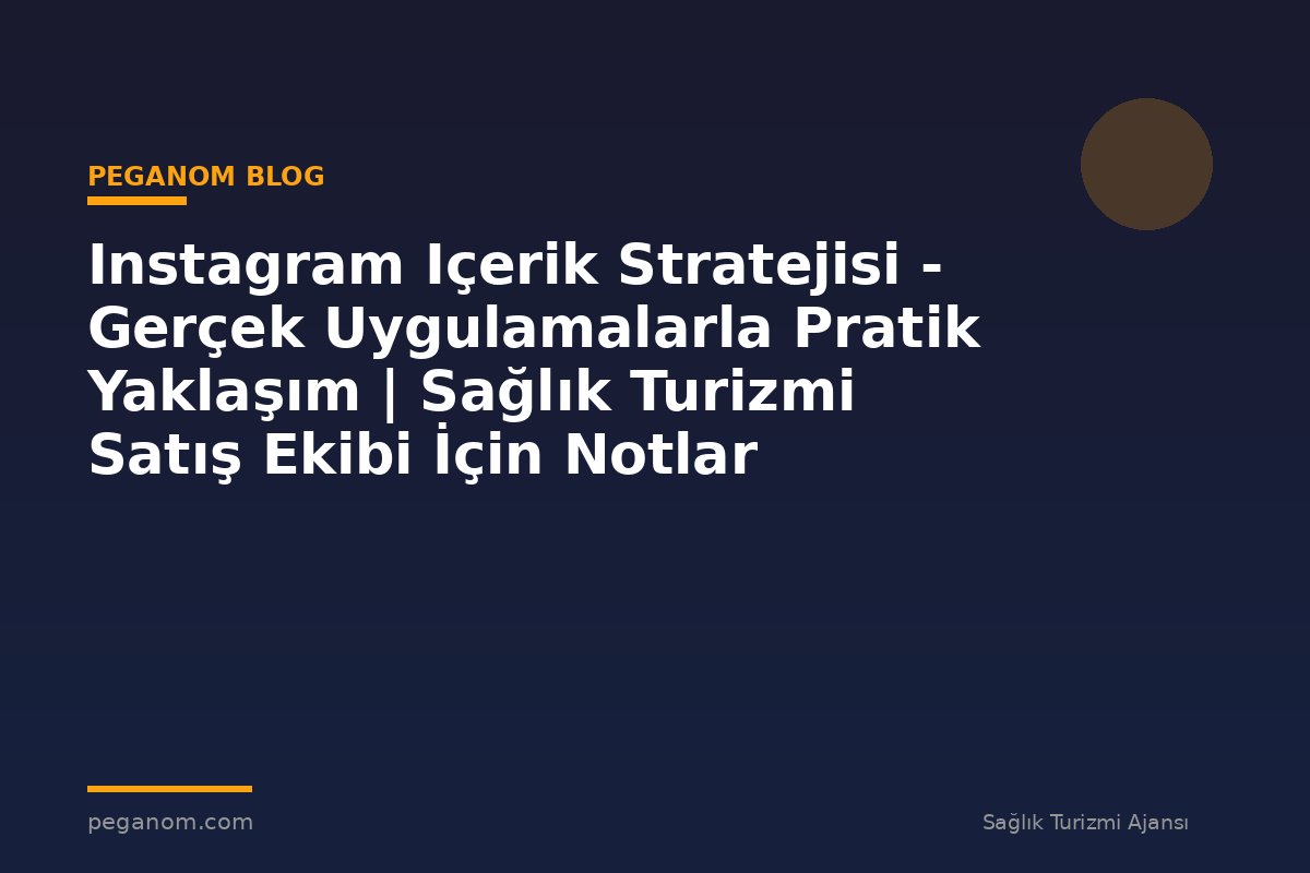 Instagram Içerik Stratejisi - Gerçek Uygulamalarla Pratik Yaklaşım | Sağlık Turizmi Satış Ekibi İçin Notlar